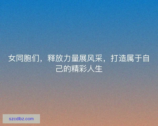 女同胞们，释放力量展风采，打造属于自己的精彩人生